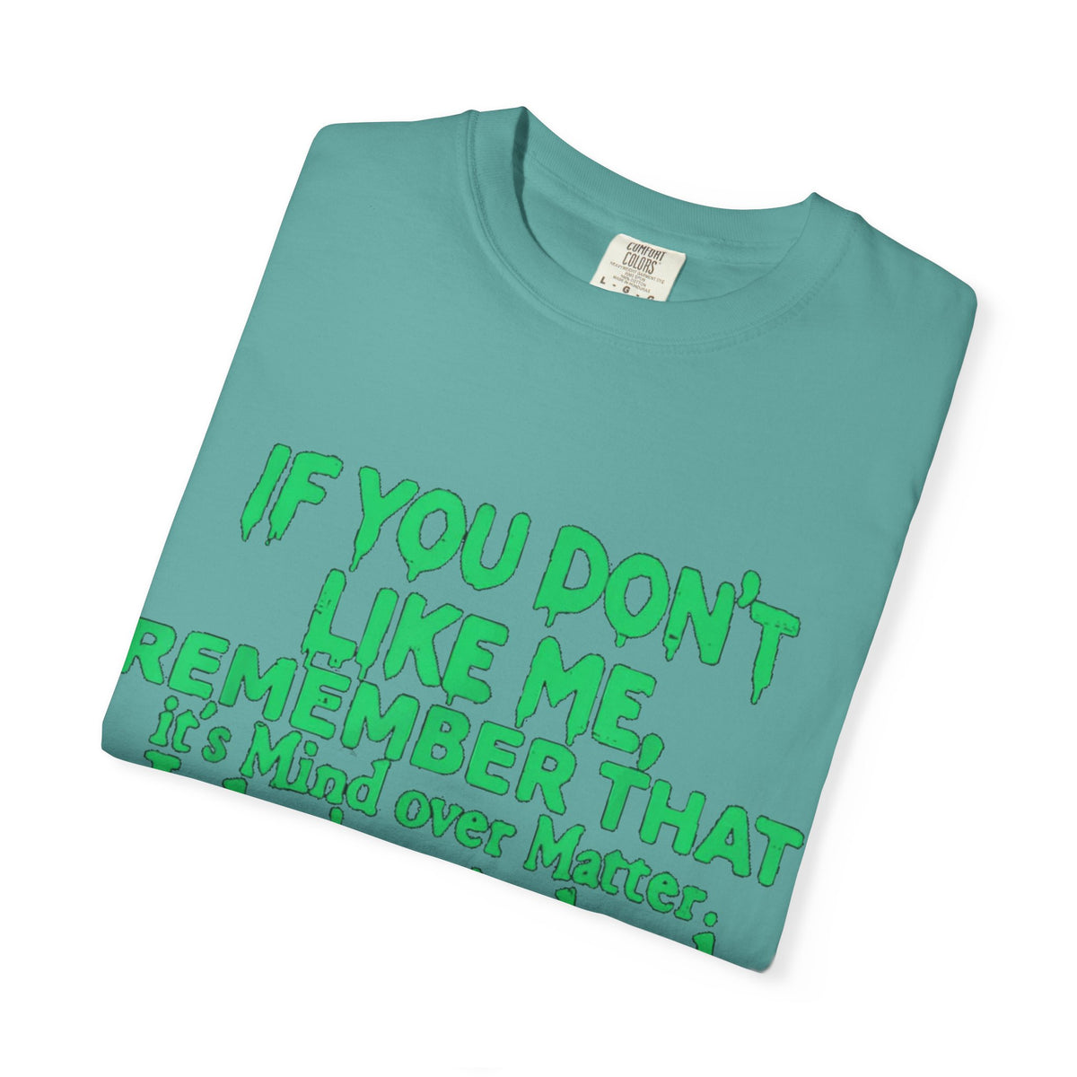 If You Don't Like Me Mind Over Matter Comfort Colors Tee