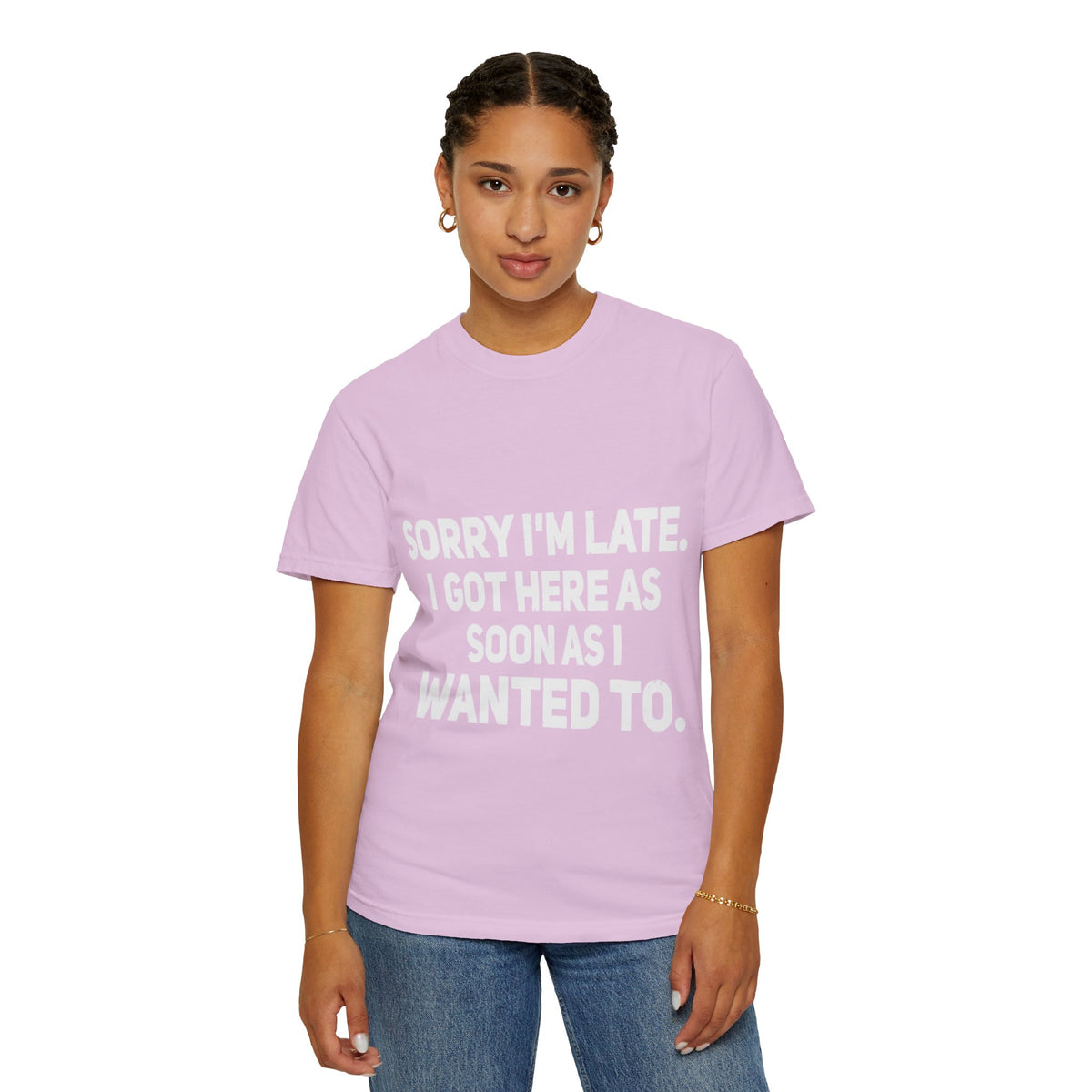 Sorry I'm Late I Got Here When I Wanted Comfort Colors Tee