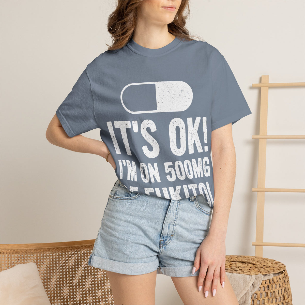 It's OK I'm on 500MG of Fukitol Funny Comfort Colors Tee