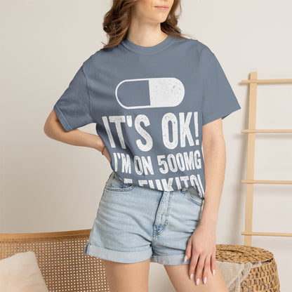 It's OK I'm on 500MG of Fukitol Funny Comfort Colors Tee