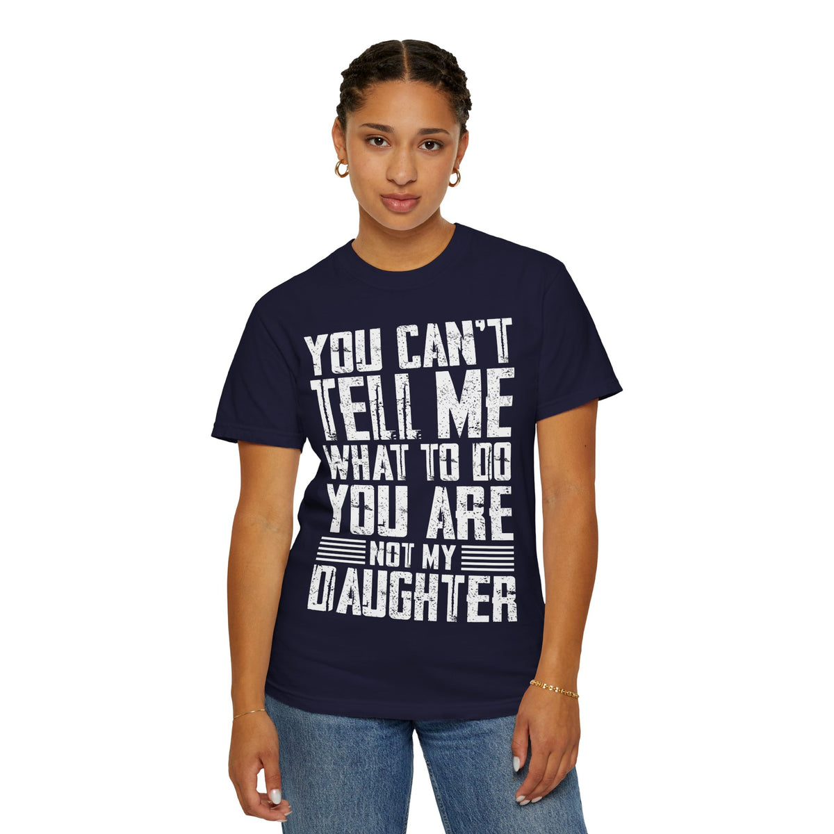 You Can't Tell Me What to Do Not My Daughter Comfort Colors Tee