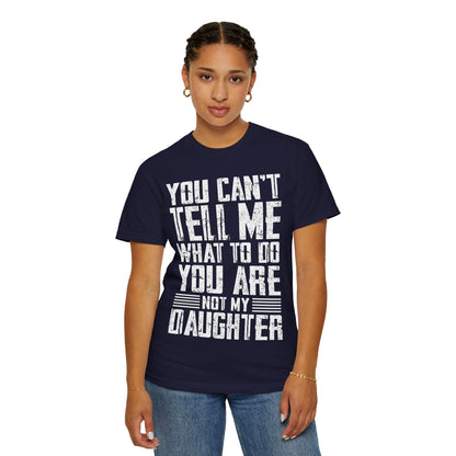 You Can't Tell Me What to Do Not My Daughter Comfort Colors Tee