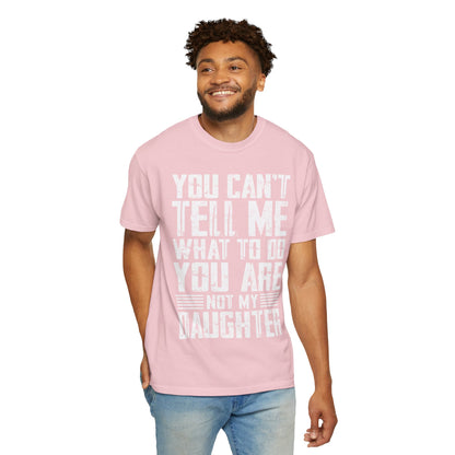You Can't Tell Me What to Do Not My Daughter Comfort Colors Tee