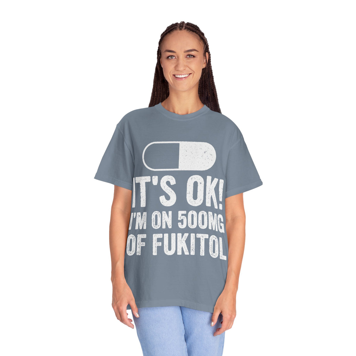 It's OK I'm on 500MG of Fukitol Funny Comfort Colors Tee