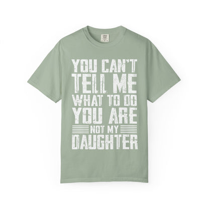 You Can't Tell Me What to Do Not My Daughter Comfort Colors Tee