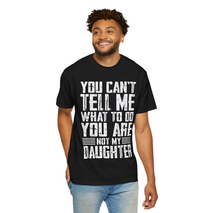 You Can't Tell Me What to Do Not My Daughter Comfort Colors Tee