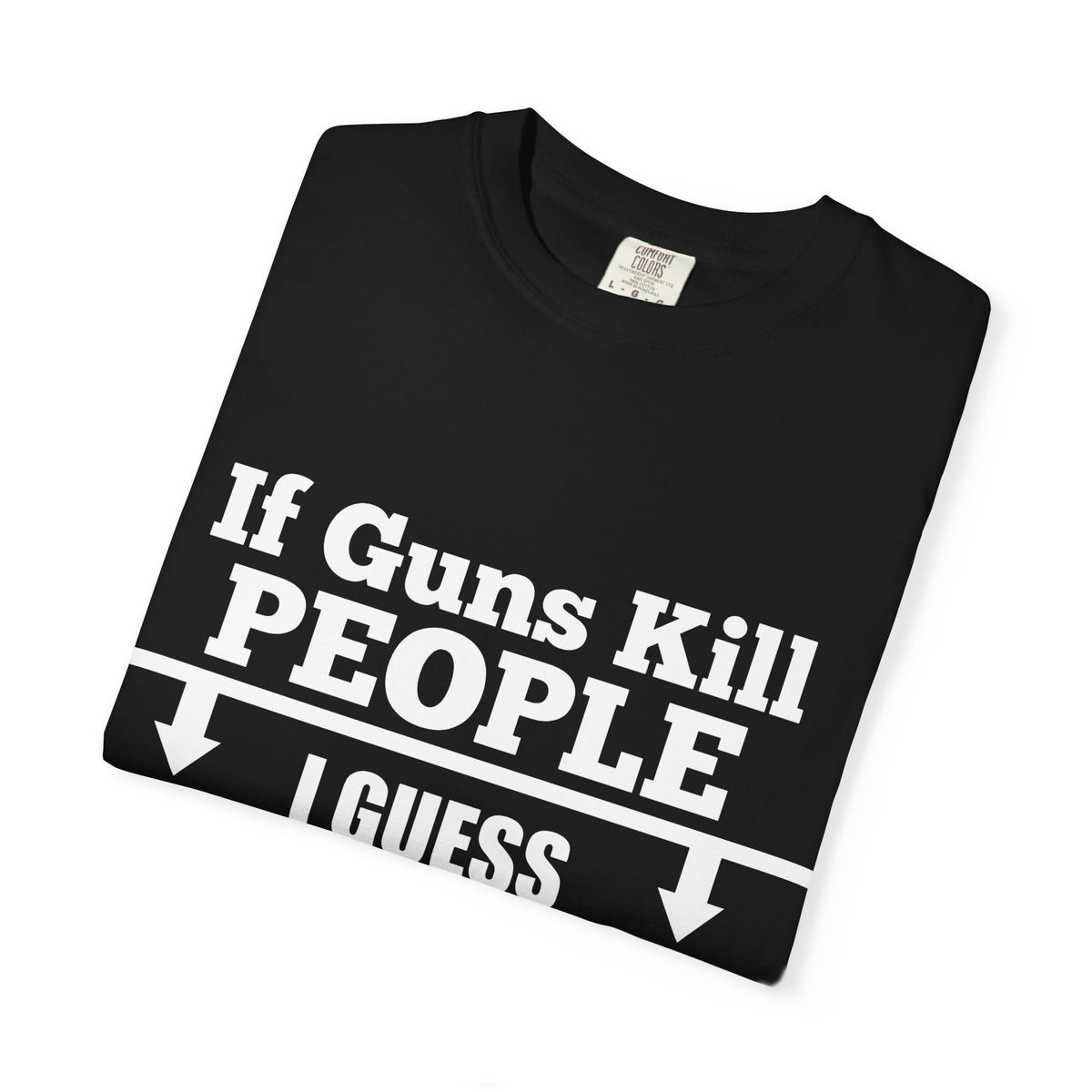 If Guns Kill People Funny Firearm Statement Comfort Colors Tee