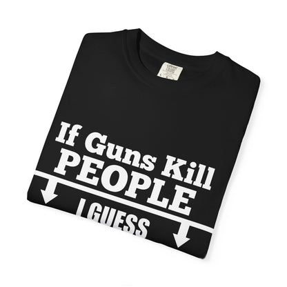 If Guns Kill People Funny Firearm Statement Comfort Colors Tee