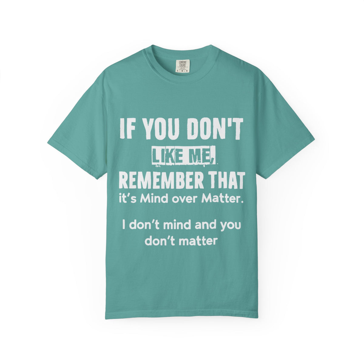 If You Don't Like Me Mind Over Matter Comfort Colors Tee