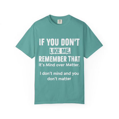 If You Don't Like Me Mind Over Matter Comfort Colors Tee
