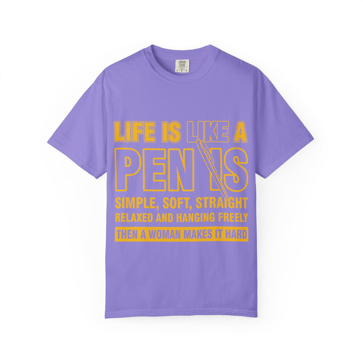 Life Is Like a Penis Adult Humor Comfort Colors T-Shirt
