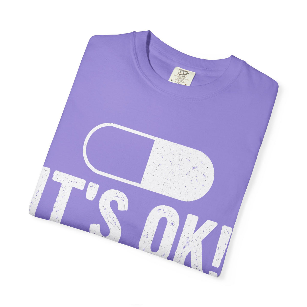 It's OK I'm on 500MG of Fukitol Funny Comfort Colors Tee