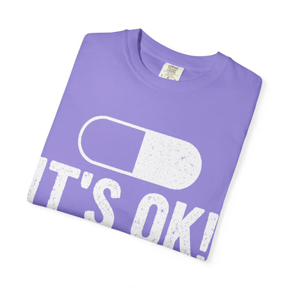 It's OK I'm on 500MG of Fukitol Funny Comfort Colors Tee