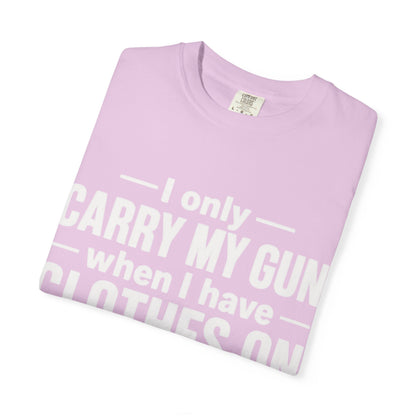 I Only Carry My Gun With Clothes On Comfort Colors Tee