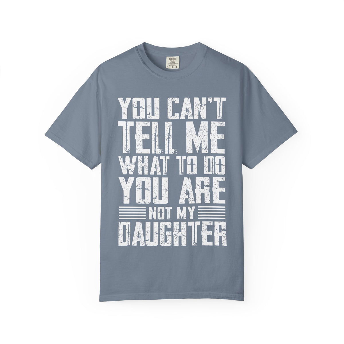 You Can't Tell Me What to Do Not My Daughter Comfort Colors Tee