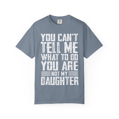 You Can't Tell Me What to Do Not My Daughter Comfort Colors Tee
