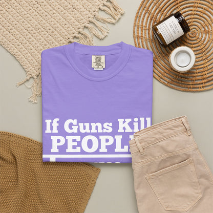 If Guns Kill People Funny Firearm Statement Comfort Colors Tee
