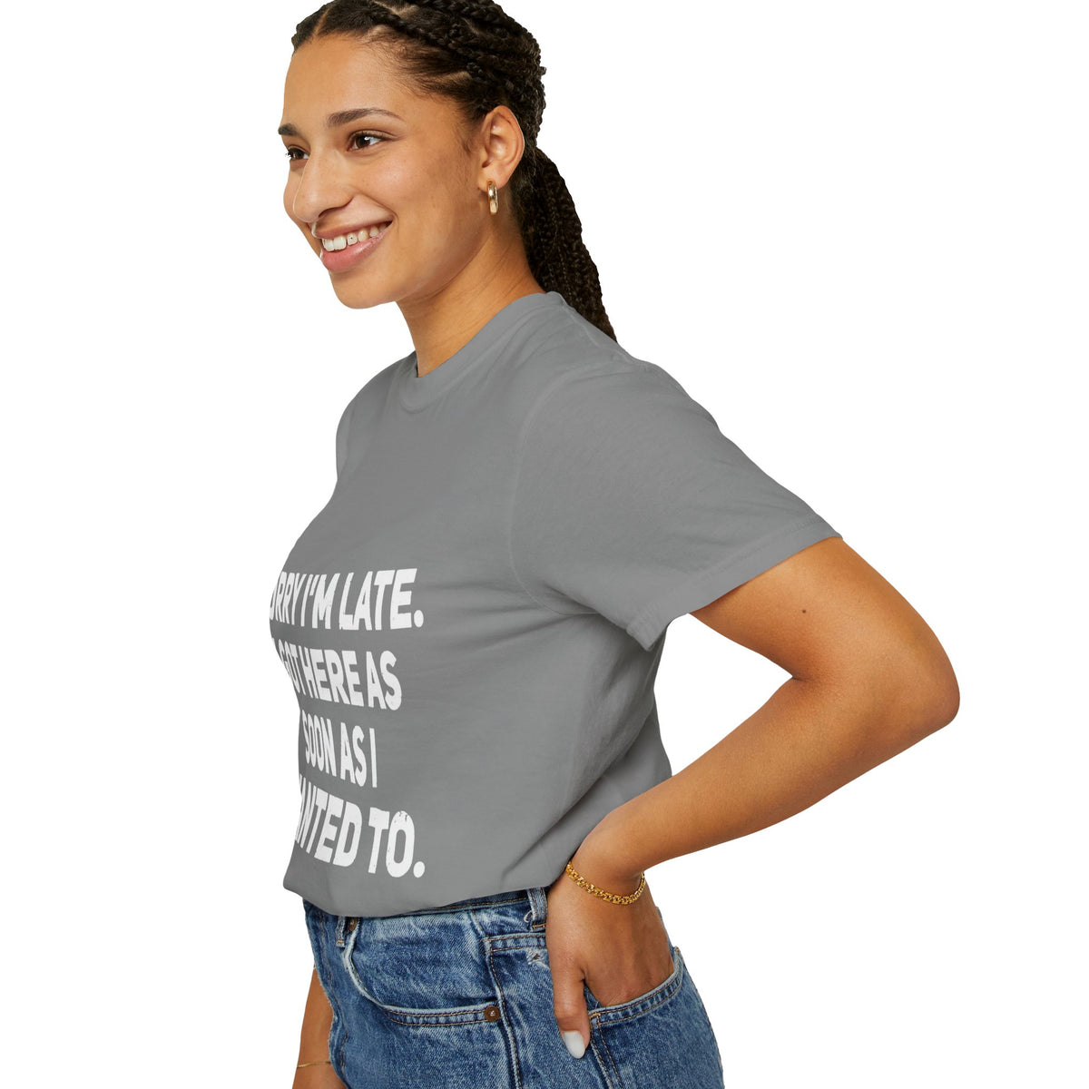 Sorry I'm Late I Got Here When I Wanted Comfort Colors Tee