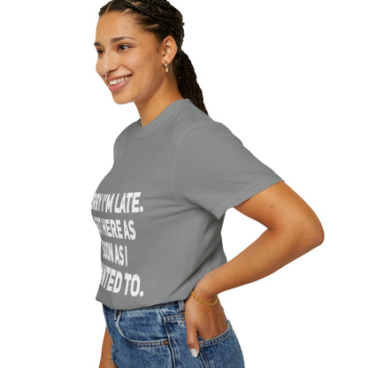 Sorry I'm Late I Got Here When I Wanted Comfort Colors Tee