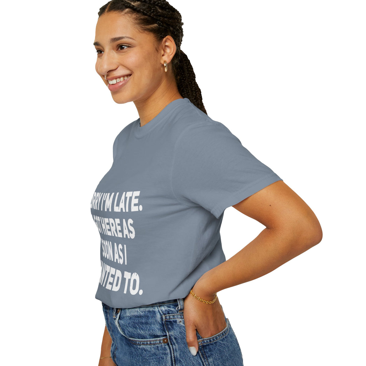 Sorry I'm Late I Got Here When I Wanted Comfort Colors Tee