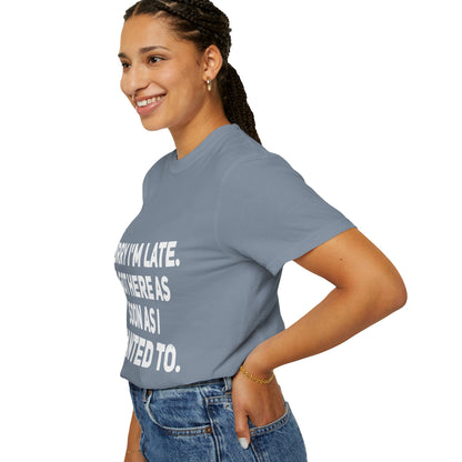 Sorry I'm Late I Got Here When I Wanted Comfort Colors Tee
