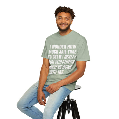 Do Unto Others Jail Time Humor Comfort Colors T-Shirt