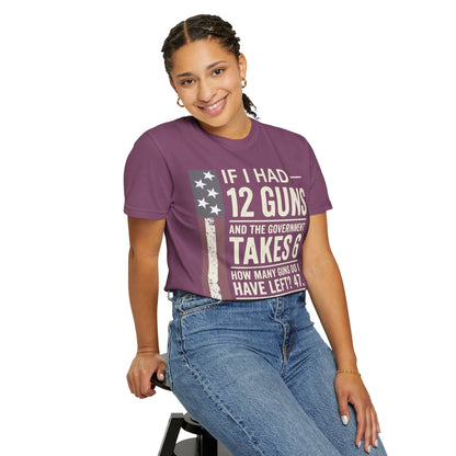 If I Had 12 Guns Funny Gun Math Comfort Colors T-Shirt