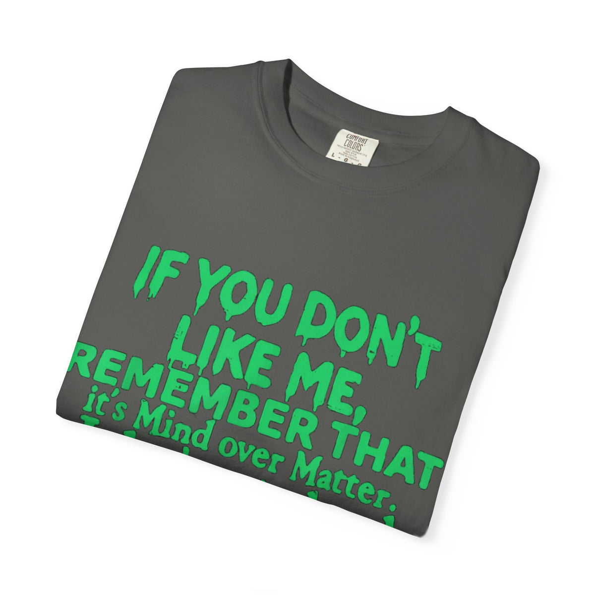 If You Don't Like Me Mind Over Matter Comfort Colors Tee