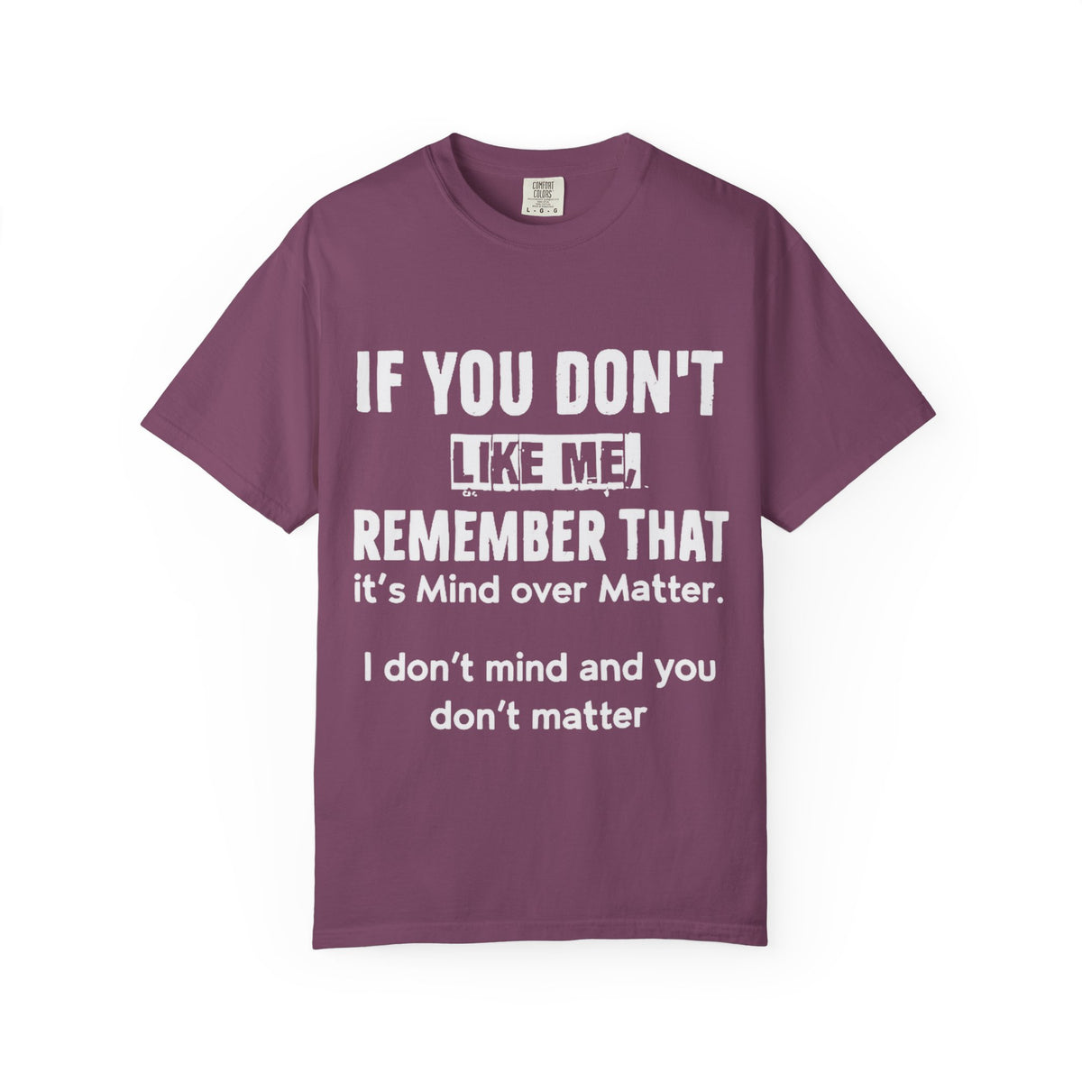If You Don't Like Me Mind Over Matter Comfort Colors Tee