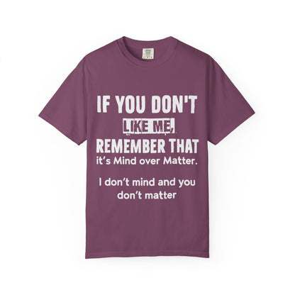If You Don't Like Me Mind Over Matter Comfort Colors Tee