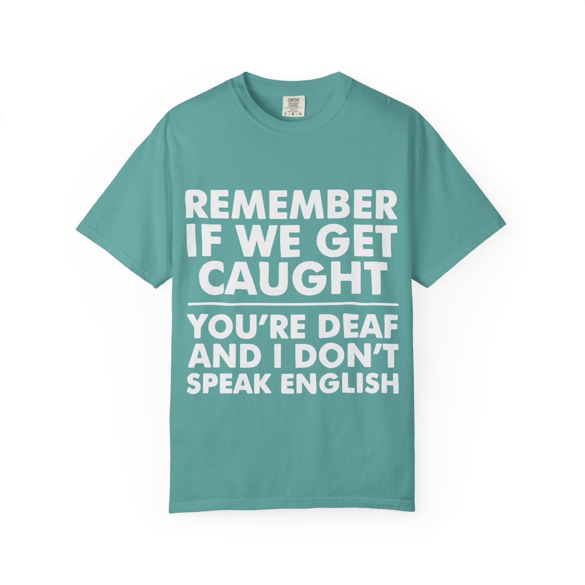 If We Get Caught Funny Quote Comfort Colors T-Shirt