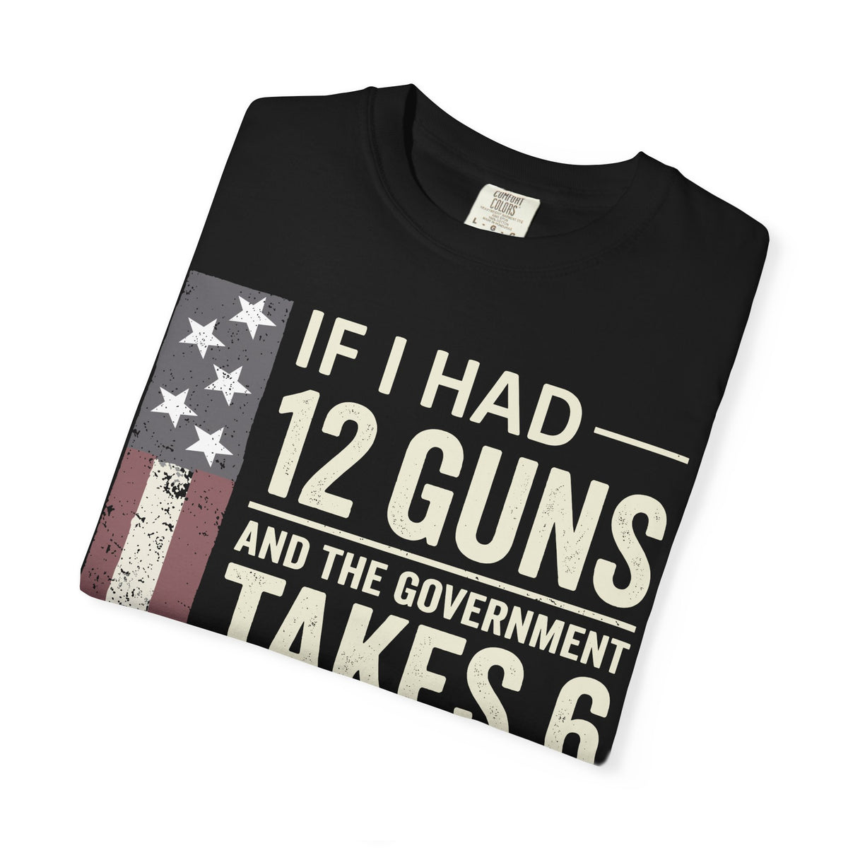 If I Had 12 Guns Funny Gun Math Comfort Colors T-Shirt
