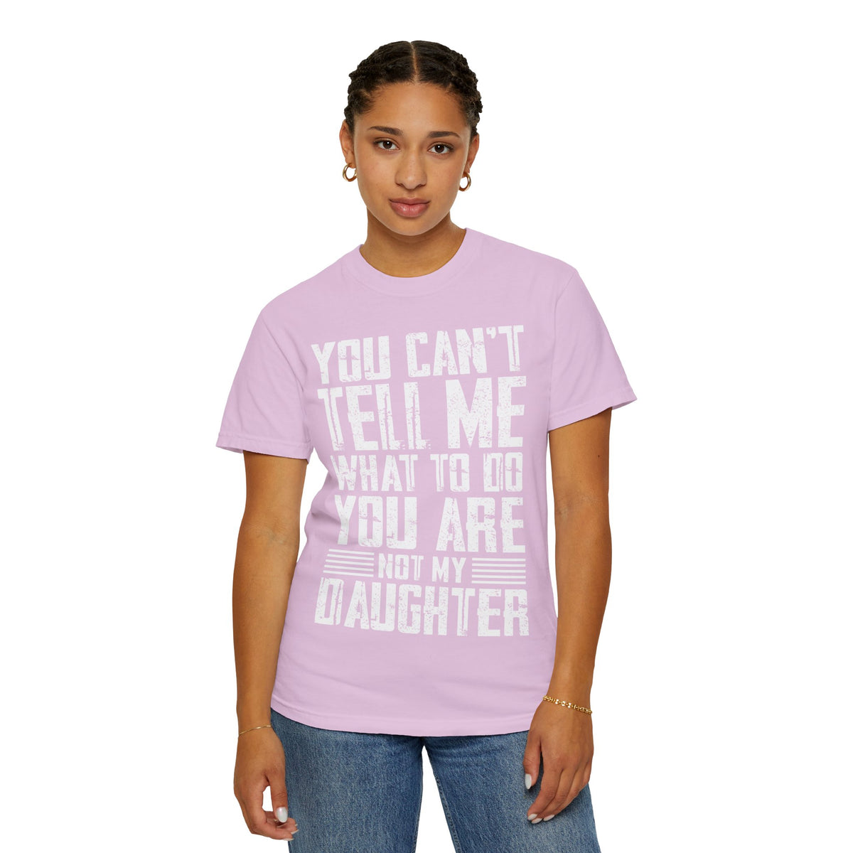 You Can't Tell Me What to Do Not My Daughter Comfort Colors Tee