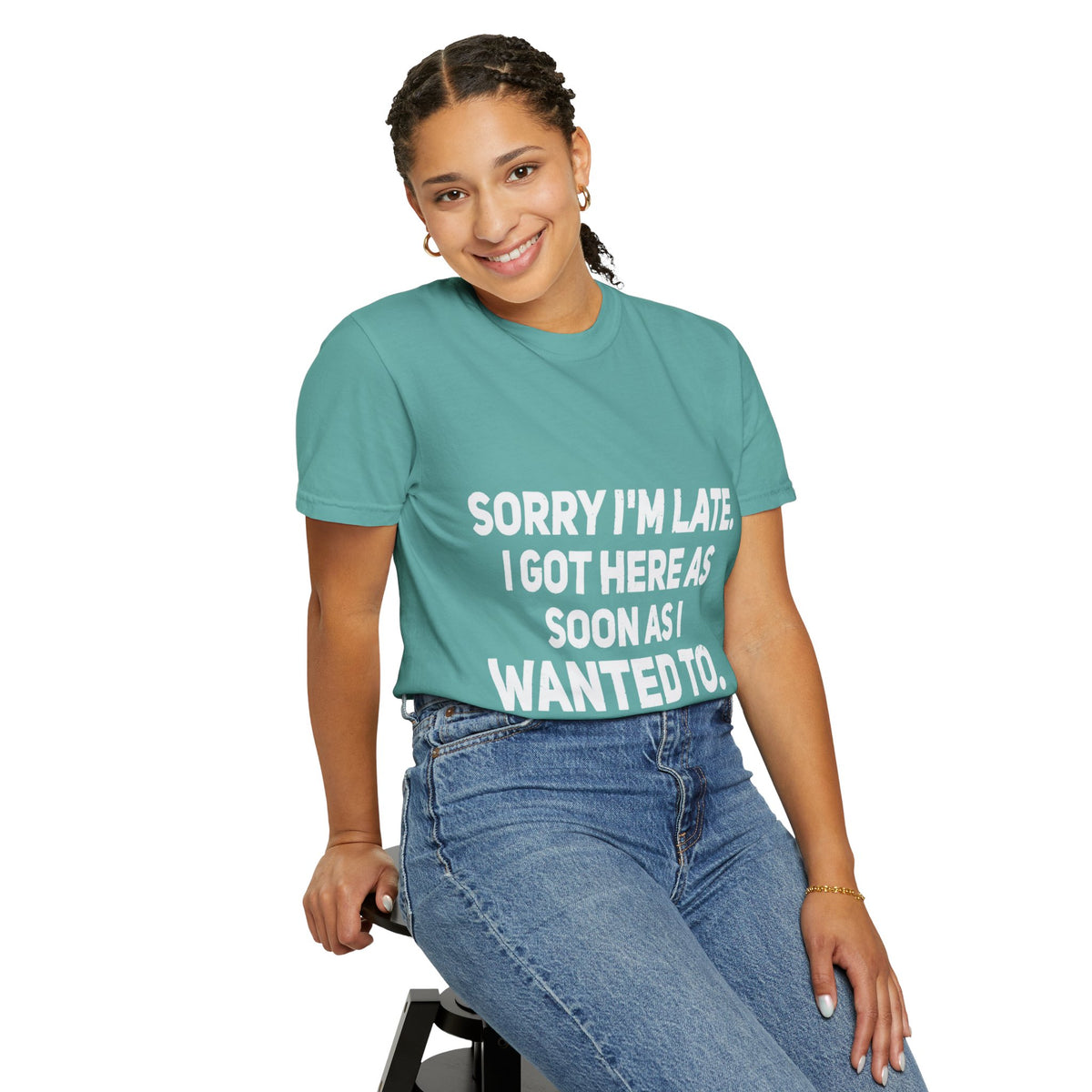Sorry I'm Late I Got Here When I Wanted Comfort Colors Tee