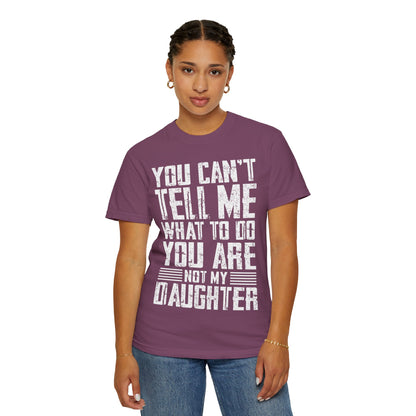 You Can't Tell Me What to Do Not My Daughter Comfort Colors Tee