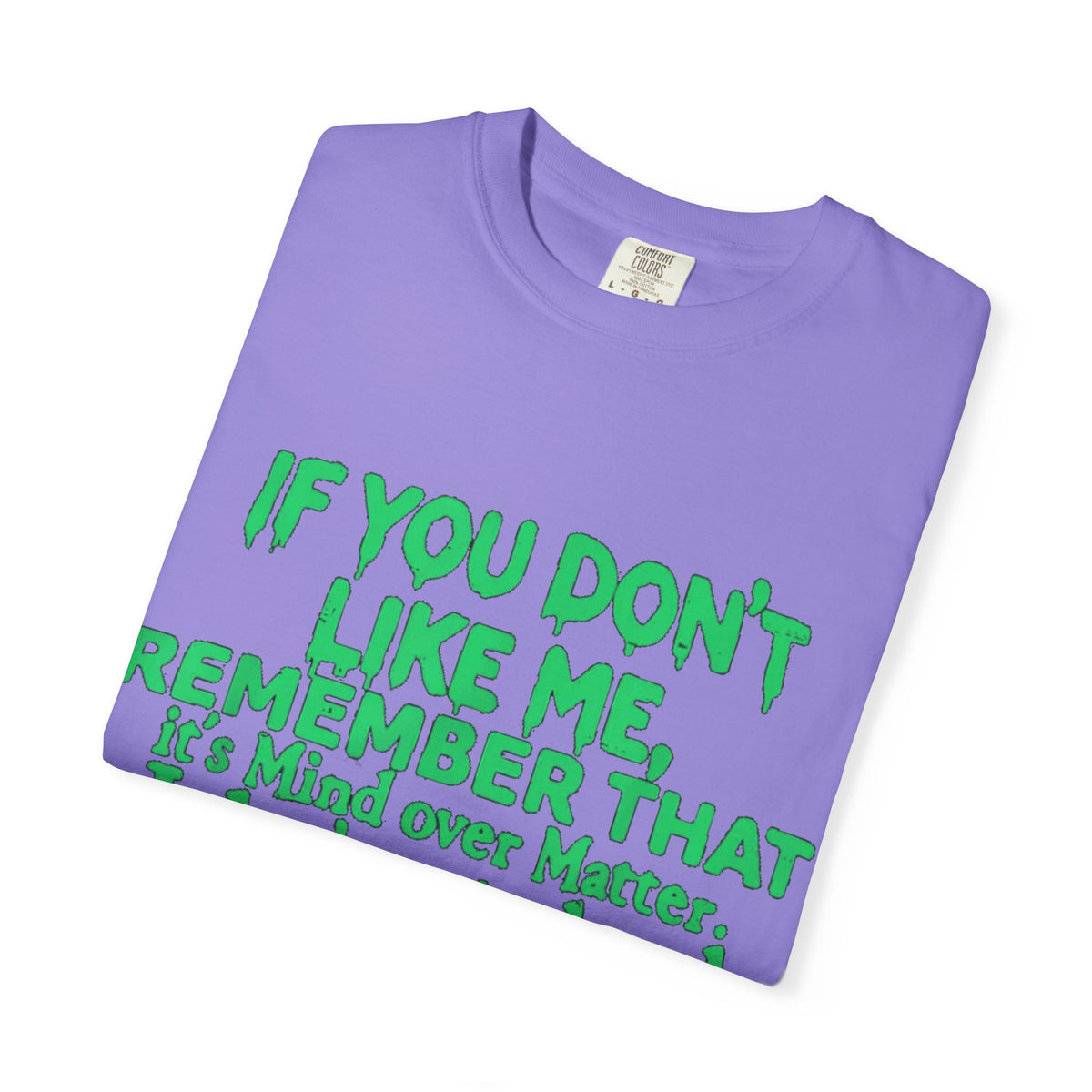 If You Don't Like Me Mind Over Matter Comfort Colors Tee