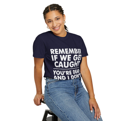 If We Get Caught Funny Quote Comfort Colors T-Shirt