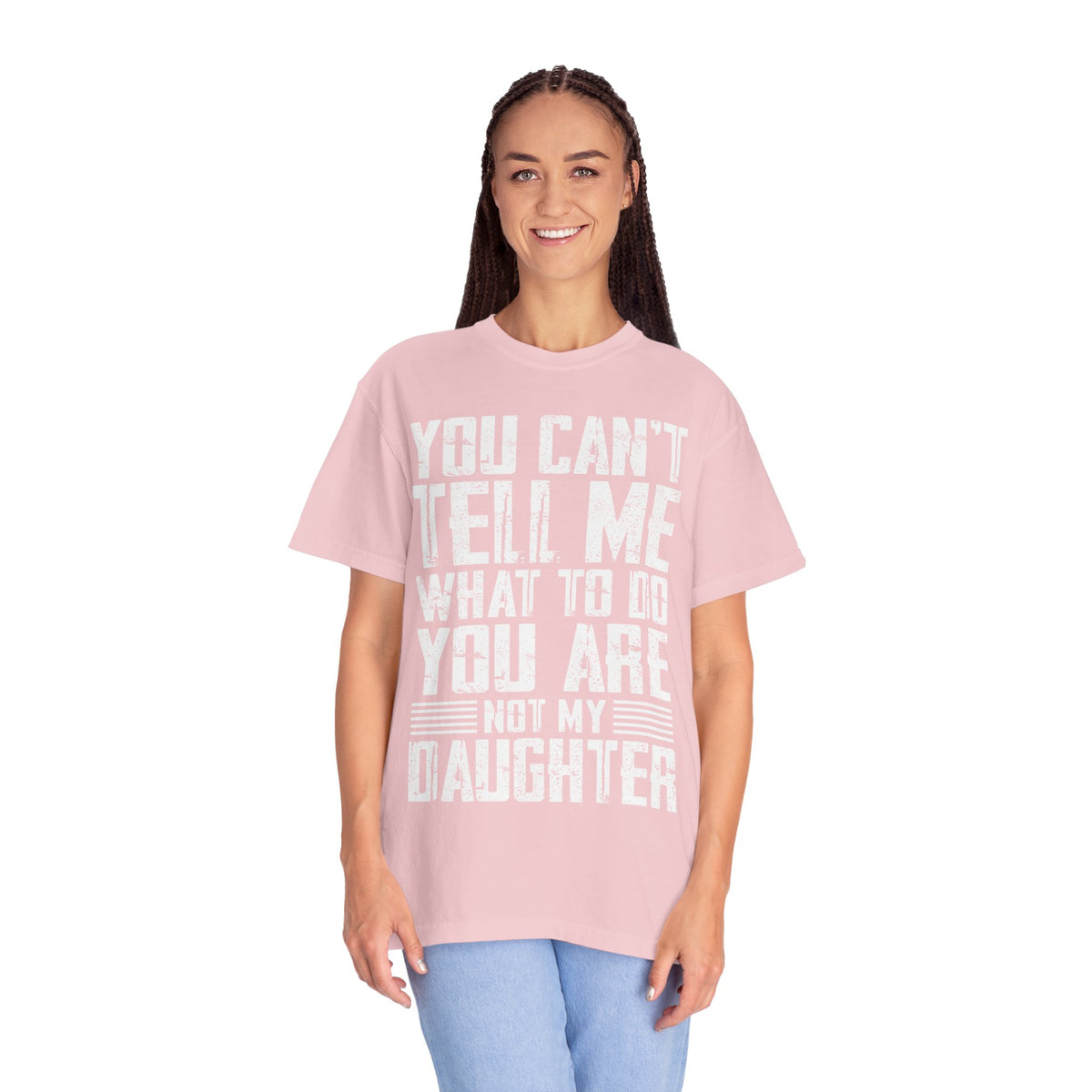 You Can't Tell Me What to Do Not My Daughter Comfort Colors Tee