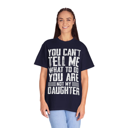 You Can't Tell Me What to Do Not My Daughter Comfort Colors Tee