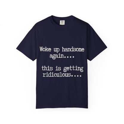 Woke Up Handsome Again Funny Comfort Colors T-Shirt
