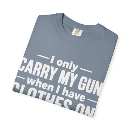 I Only Carry My Gun With Clothes On Comfort Colors Tee