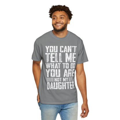 You Can't Tell Me What to Do Not My Daughter Comfort Colors Tee