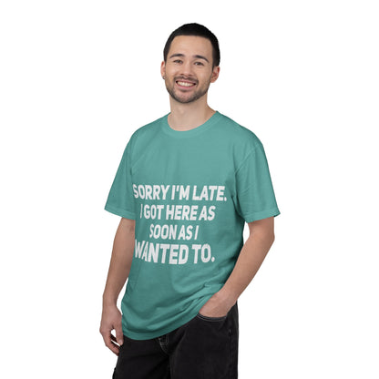 Sorry I'm Late I Got Here When I Wanted Comfort Colors Tee