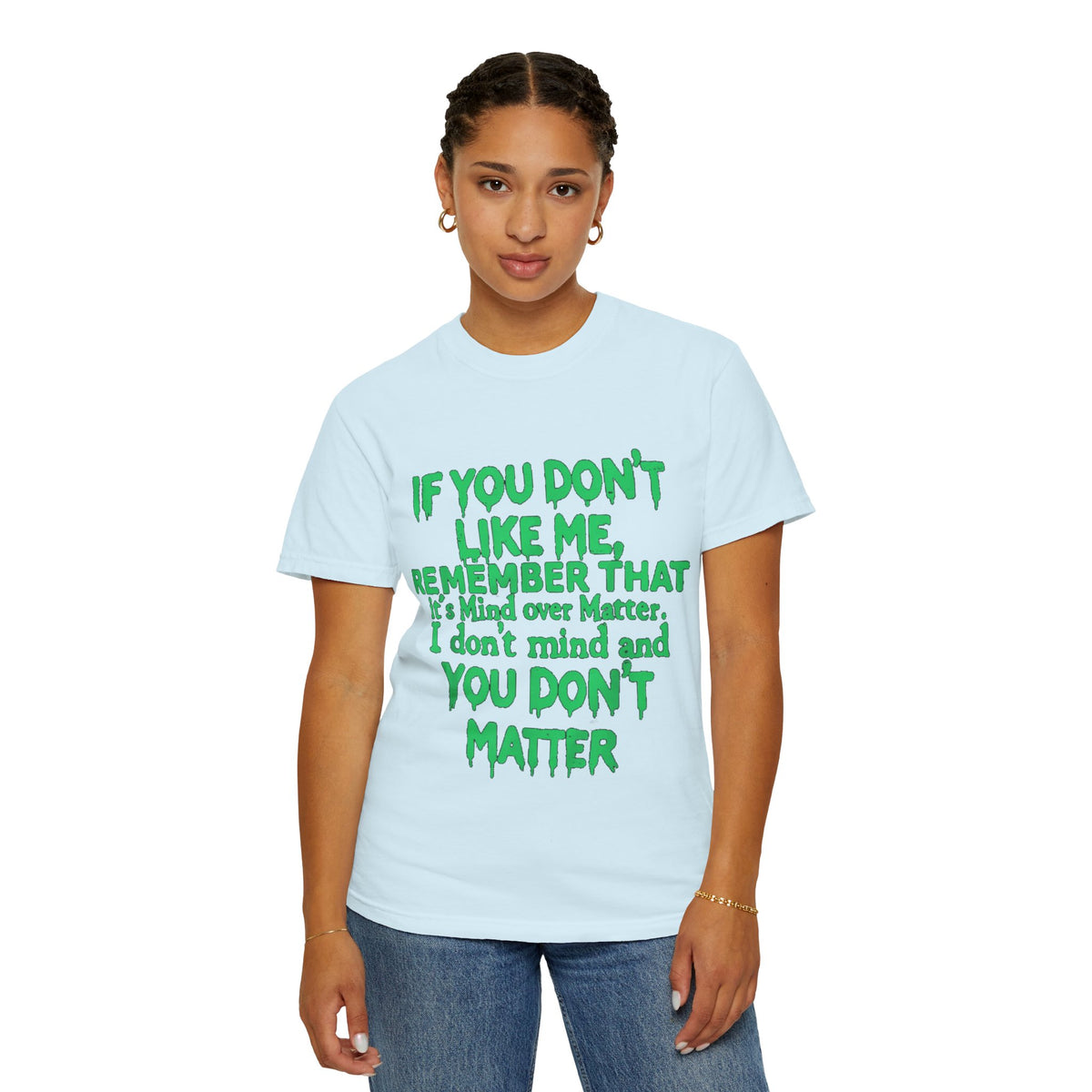 If You Don't Like Me Mind Over Matter Comfort Colors Tee