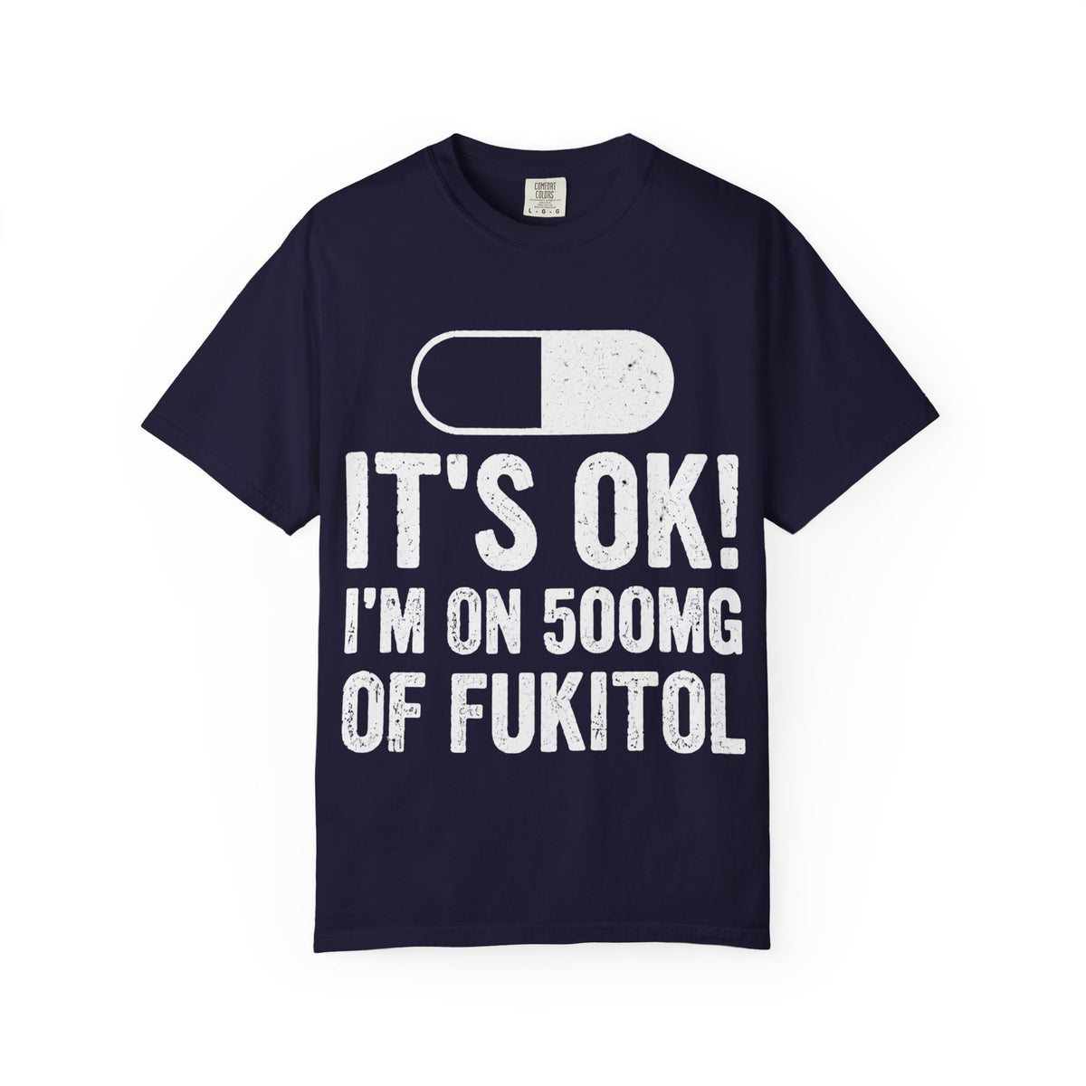 It's OK I'm on 500MG of Fukitol Funny Comfort Colors Tee