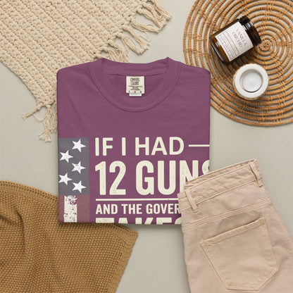 If I Had 12 Guns Funny Gun Math Comfort Colors T-Shirt