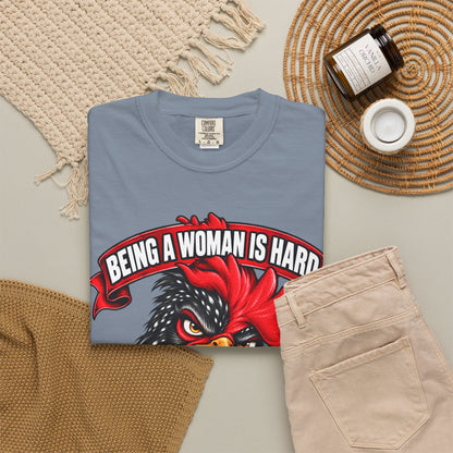 Being a Woman Is Hard Funny Comfort Colors T-Shirt
