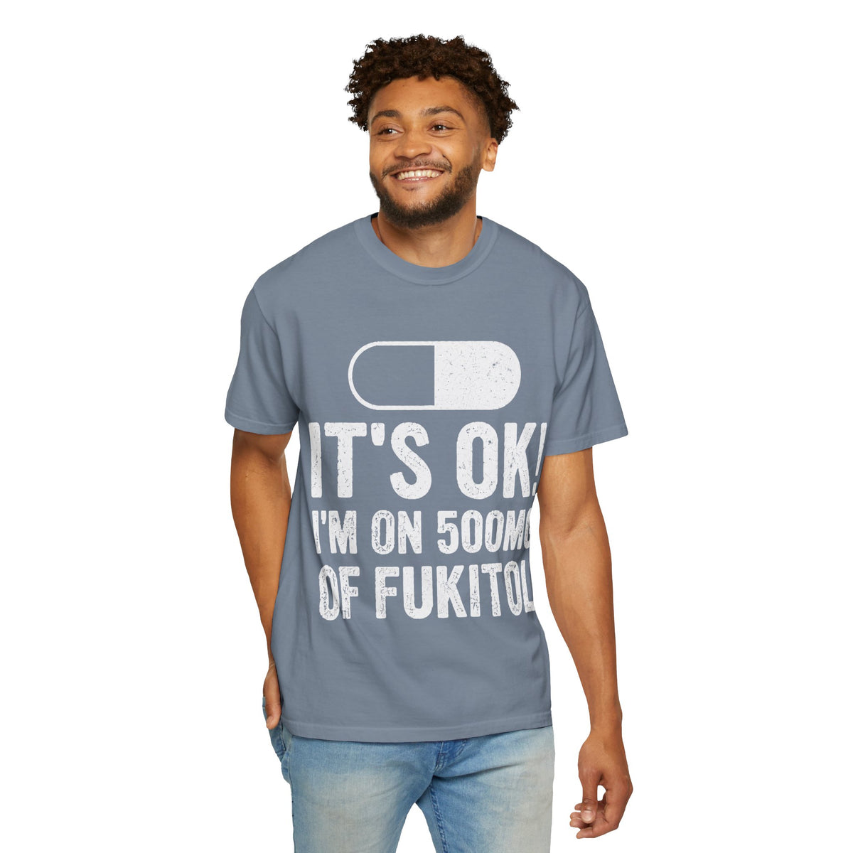 It's OK I'm on 500MG of Fukitol Funny Comfort Colors Tee