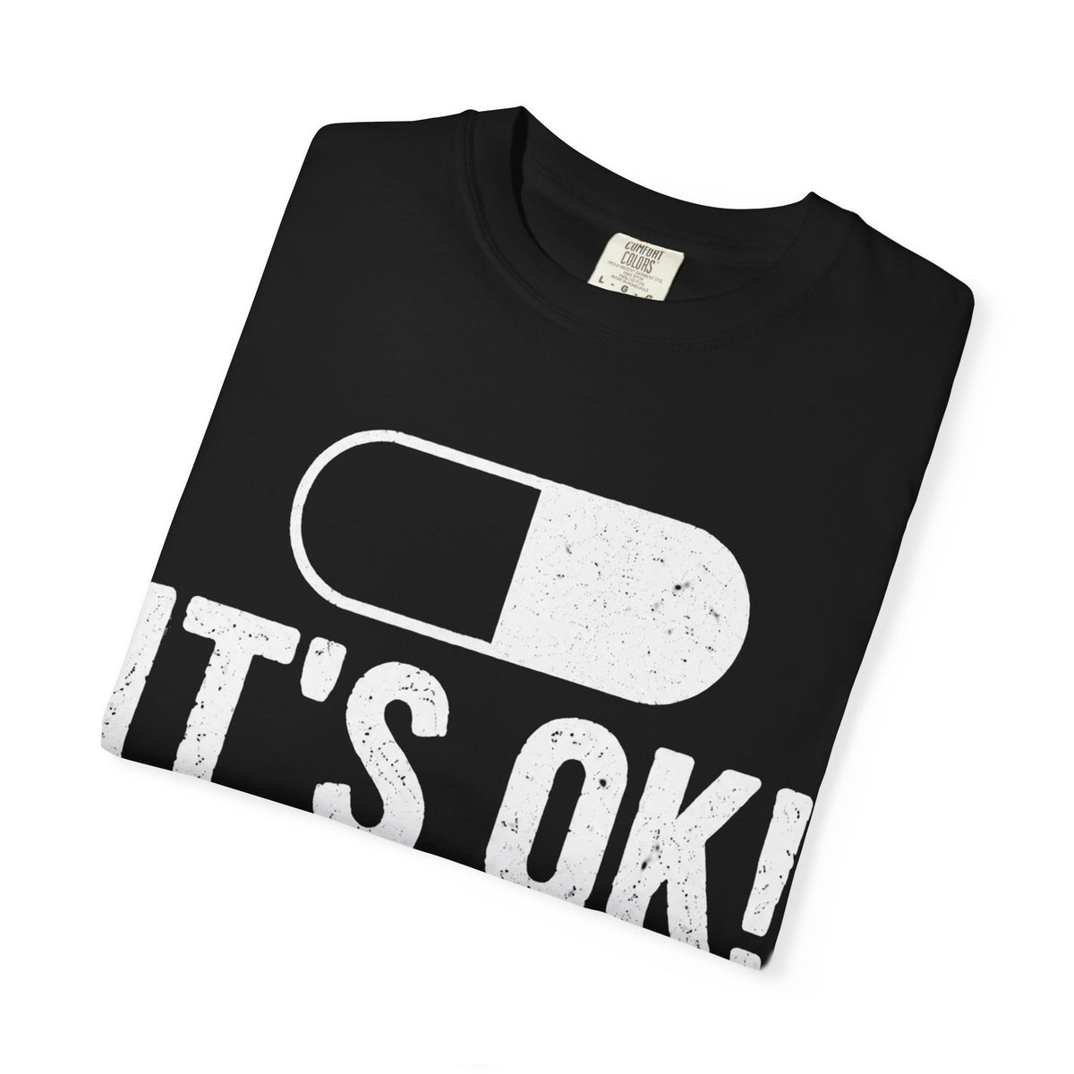 It's OK I'm on 500MG of Fukitol Funny Comfort Colors Tee