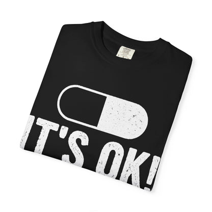 It's OK I'm on 500MG of Fukitol Funny Comfort Colors Tee